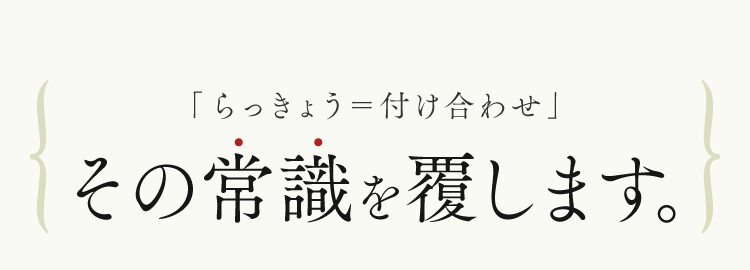 ｢らっきょう＝付け合わせ｣その常識を覆します｡